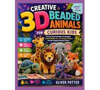 CREATIVE 3D BEADED ANIMALS FOR CURIOUS KIDS: Discover Easy Techniques for Designing Colorful Wildlife, Pets, and Fantasy Creatures Through Engaging Beading Projects