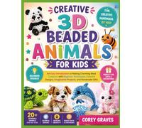 CREATIVE 3D BEADED ANIMALS FOR KIDS: An Easy Introduction to Making Charming Bead Creatures with Beginner Techniques, Colorful Designs, Imaginative Projects, and Handmade Gifts