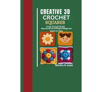 Creative 3D Crochet Squares for Starters: Discover the Art of Creative Design One Square at a Time
