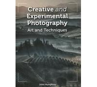 Creative and Experimental Photography: Art and Techniques