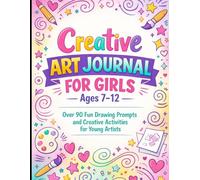 Creative Art Journal for Girls Ages 7-12: Over 90 Fun Drawing Prompts and Creative Activities for Young Artists