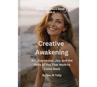 Creative Awakening: Art, Expression, Joy, and the Parts of You That Want to Come Back (Midlife Adventure: Expanding Your Horizons)