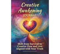 Creative Awakening Journal: Shift from Survival to Creative Flow and Live Aligned with Your Truth