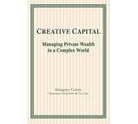 CREATIVE CAPITAL: MANAGING PRIVATE WEALTH IN A COMPLEX WORLD