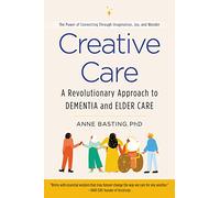 Creative Care: A Revolutionary Approach to Dementia and Elder Care