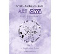 Creative Cat Coloring Book ART CATS: Geometric & Abstract Designs to Color, Vol. 1, Cats, Stress-Relief Coloring Book for Adults & Teens (ART Series - Geometric & Abstract Patterns)