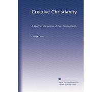 Creative Christianity: A study of the genius of the Christian faith,