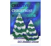 CREATIVE CHRISTMAS WATERCOLOR: Festve Motifs, Handmade Cards, and DIY Holiday Decor