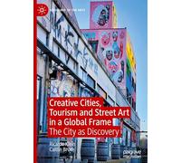 Creative Cities, Tourism and Street Art in a Global Frame: The City as Discovery (Sociology of the Arts)