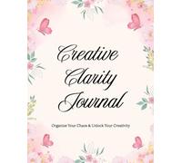 Creative Clarity Journal: Organize Your Chaos and Unlock Your Creativity