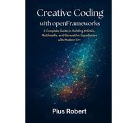 Creative Coding with openFrameworks: A complete guide to building artistic, multimedia, and generative experiences with modern C++