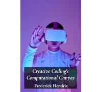 Creative Coding's Computational Canvas: A step-by-step journey into software construction using algorithms; generating immersive experiences using interactive art