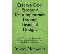 Creative Color Escape: A Relaxing Journey Through Beautiful Designs: Over 50 Intricate Patterns and Scenes to Unwind, Destress, and Spark Your Imagination