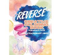 CREATIVE COLORING IN REVERSE: Watercolor Stress Relief, Mindfulness Art, and Creative Drawing for Teens and Young Adults (Mindful Imagination Reverse Coloring Series)