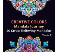 Creative Colors: Manadala Journey Volume 1: 50 Stress Relieving Mandalas for Adults and Kids (Mandala Journey)