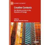 Creative Contexts: Our Worlds as Actors in the Dynamics of Change (The Seven C’s of Creativity)
