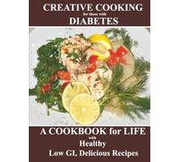 Creative Cooking for those with Diabetes: a cookbook for life with Low GI, Healthy, Delicious recipes (Cooking with Love Cookbook Series)