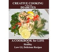 Creative Cooking for those with Diabetes: a cookbook for life with Low GI, Healthy, Delicious recipes (Cooking with Love Cookbook Series)