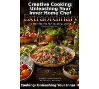 Creative Cooking: Unleash Your Inner Chef: Innovative Recipes & Fun Techniques for Home Cooks
