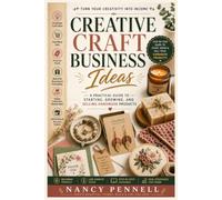 CREATIVE CRAFT BUSINESS IDEAS: How to Start a Handmade Business with Profitable Crafts That Sell