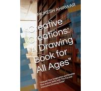 "Creative Creations: A Drawing Book for All Ages": "Unleash Your Imagination and Develop Your Artistic Skills with This Fun and Interactive Drawing Guide"