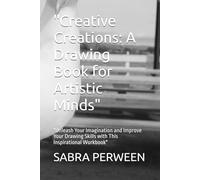 "Creative Creations: A Drawing Book for Artistic Minds": "Unleash Your Imagination and Improve Your Drawing Skills with This Inspirational Workbook"