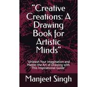 "Creative Creations: A Drawing Book for Artistic Minds": "Unleash Your Imagination and Master the Art of Drawing with This Inspirational Guide"