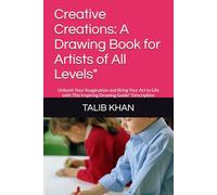 Creative Creations: A Drawing Book for Artists of All Levels": Unleash Your Imagination and Bring Your Art to Life with This Inspiring Drawing Guide" Description