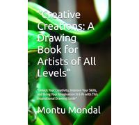 "Creative Creations: A Drawing Book for Artists of All Levels": "Unlock Your Creativity, Improve Your Skills, and Bring Your Imagination to Life with This Inspirational Drawing Guide"