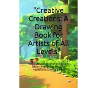 "Creative Creations: A Drawing Book for Artists of All Levels": "Unlock Your Imagination and Explore Endless Possibilities with This Inspirational Drawing Guide"