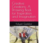 Creative Creations: A Drawing Book for Inspiration and Imagination: Unleash Your Artistic Potential and Explore Endless Possibilities with This Interactive Sketchbook