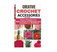 Creative Crochet Accessories Guide: Flowers, Pineapples, and Motifs to Elevate Your Handmade Style