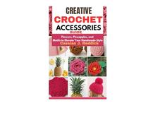 Creative Crochet Accessories Guide: Flowers, Pineapples, and Motifs to Elevate Your Handmade Style