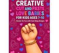 Creative Cut and Paste Love Babies For Kids Ages 7-10 Hands - On Fun With Cute Baby Designs: Fun Baby-Themed Cut and Paste Book for Kids Ages 7-10