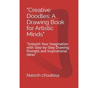 "Creative Doodles: A Drawing Book for Artistic Minds": "Unleash Your Imagination with Step-by-Step Drawing Prompts and Inspirational Ideas"