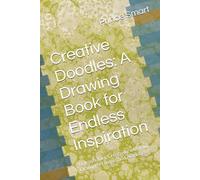 Creative Doodles: A Drawing Book for Endless Inspiration: Unleash Your Creativity with Fun Drawing Prompts and Activities