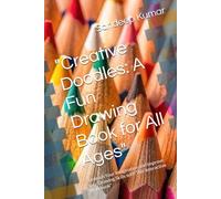 "Creative Doodles: A Fun Drawing Book for All Ages": "Unleash Your Imagination and Improve Your Drawing Skills with This Interactive Workbook"