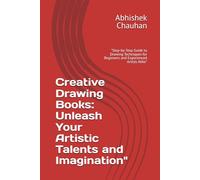 Creative Drawing Books: Unleash Your Artistic Talents and Imagination": "Step-by-Step Guide to Drawing Techniques for Beginners and Experienced Artists Alike"