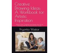 Creative Drawing Ideas: A Workbook for Artistic Inspiration: Unlock Your Creativity and Master the Art of Drawing with This Comprehensive Guide