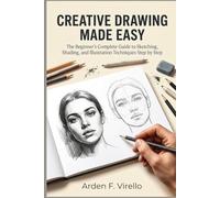 Creative Drawing Made Easy: The Beginner’s Complete Guide to Sketching, Shading, and Illustration Techniques Step by Step