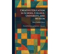 Creative Education in School, College, University, and Museum: Personal Observation and Experience ... Illustrated