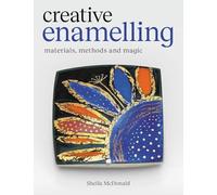 Creative Enamelling: Materials, Method and Magic