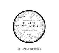 Creative Encounters: A New Approach to Spiritual Growth for the Recovering Community