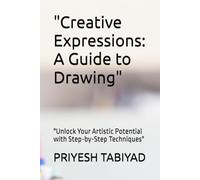 "Creative Expressions: A Guide to Drawing": "Unlock Your Artistic Potential with Step-by-Step Techniques"