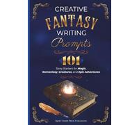 Creative Fantasy Writing Prompts: 101 Story Starters for Magic, Romantasy, Creatures, and Epic Adventures
