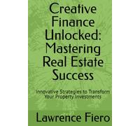 Creative Finance Unlocked: Mastering Real Estate Success: Innovative Strategies to Transform Your Property Investments (Arctic Wolf Educational Series)