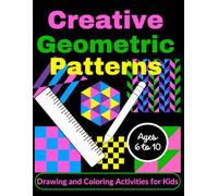 Creative Geometric Patterns Drawing and Coloring Activities for Kids Ages 6 to 10: Step-by-Step Geometry Workbook on Grid Paper - Learn to Reproduce ... Using a Ruler | For Children Grades 1 to 5