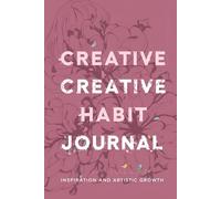 Creative Habit Journal: 100 Days of Daily Inspiration and Artistic Growth: A Guided Habit Tracker for Writers, Artists & Creatives Who Want to Stay Consistent