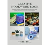 Creative Hookwork Book: Reimagine knitting using a crochet hook and follow along with 35 patterns to make quick textured designs
