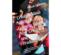 "Creative Ideas Notebook: A Guide to Spark Your Creativity and Boost Productivity": "Unlock Your Creative Potential with This Inspirational Notebook for Writers, Artists, and Entrepreneurs"